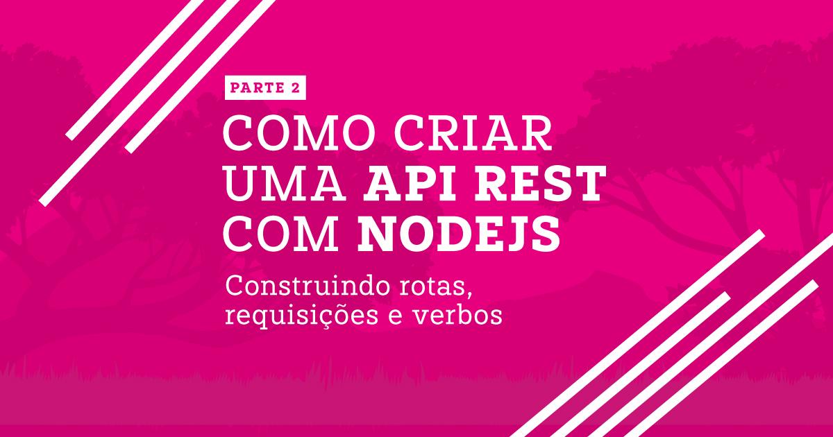 Como criar uma API REST com NodeJS parte 02 - Construindo rotas ...